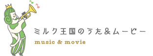 ミルク王国のうた＆ムービー